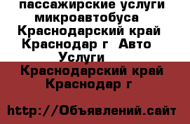 пассажирские услуги микроавтобуса - Краснодарский край, Краснодар г. Авто » Услуги   . Краснодарский край,Краснодар г.